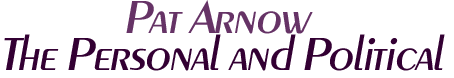Pat Arnow: The Personal and Political, title of my website from 2002-2016.